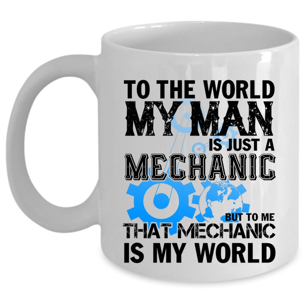 To Me That Mechanic Is My World Coffee Mug, My Man Is Just A Mechanic Cup