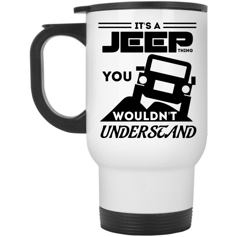 You Wouldn't Understand Travel Mug, It's A Jeep Thing Mug