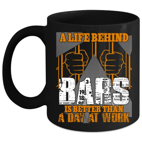 A Life Behind Bars Is Better Than A Day At Work Coffee Mug, Funny Coffee Cup