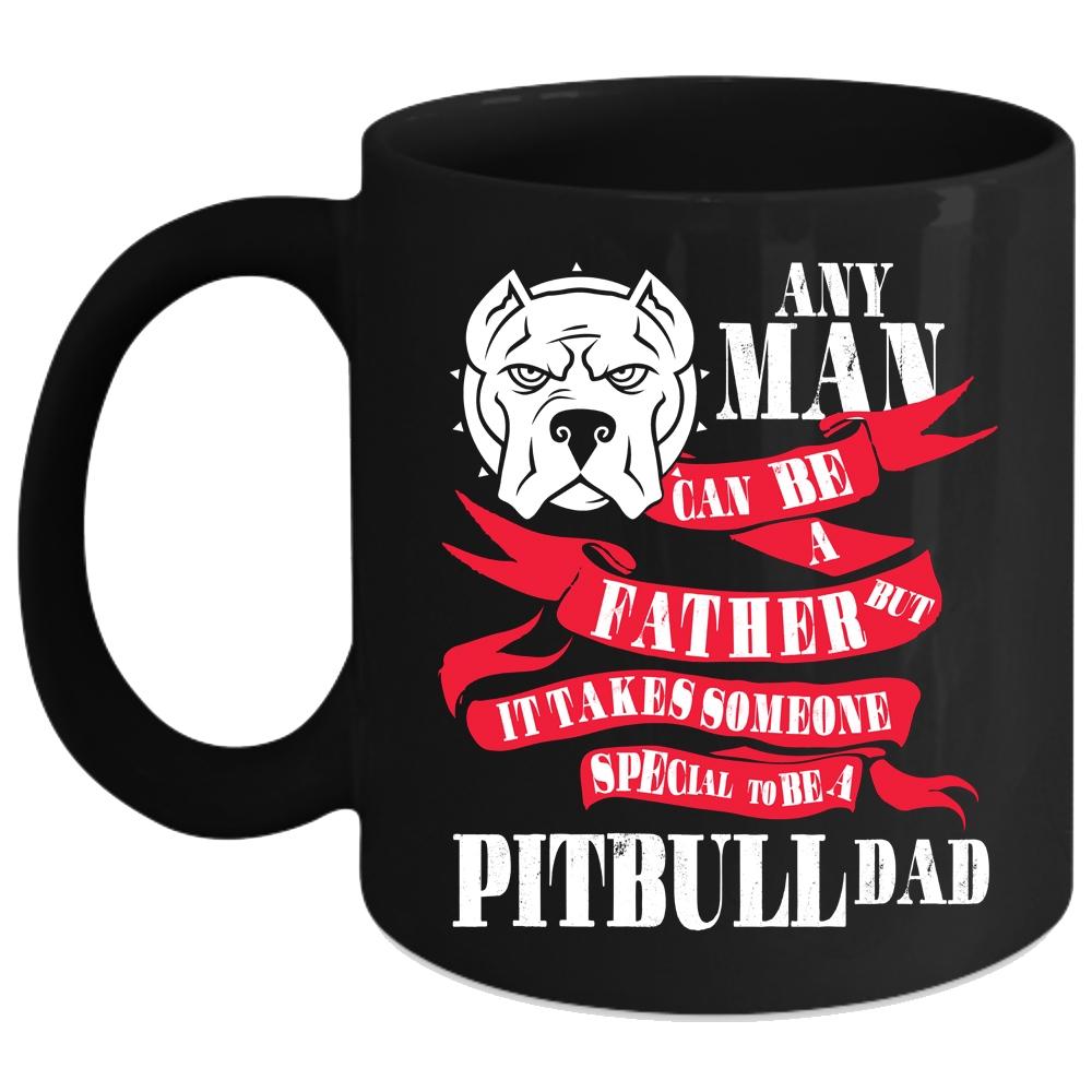 Any Man Can Be A Father Coffee Mug, Special To Be A Pitbull Dad Coffee Cup