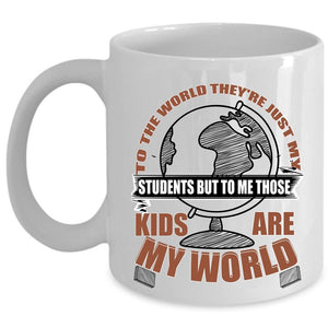 Those Kids Are My World Coffee Mug, They're Just My Students Cup