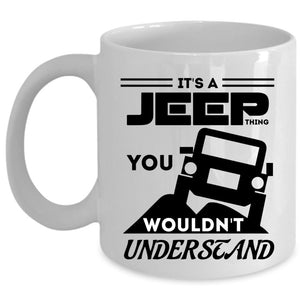 You Wouldn't Understand Coffee Mug, It's A Jeep Thing Cup