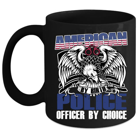 American By Birth Police Officer By Choice Coffee Mug, Cool Police Coffee Cup