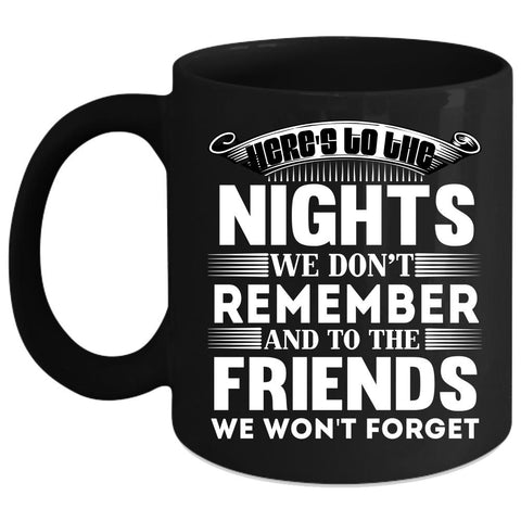 We Don't Remember And To The Friends Coffee Mug, Funny Coffee Cup