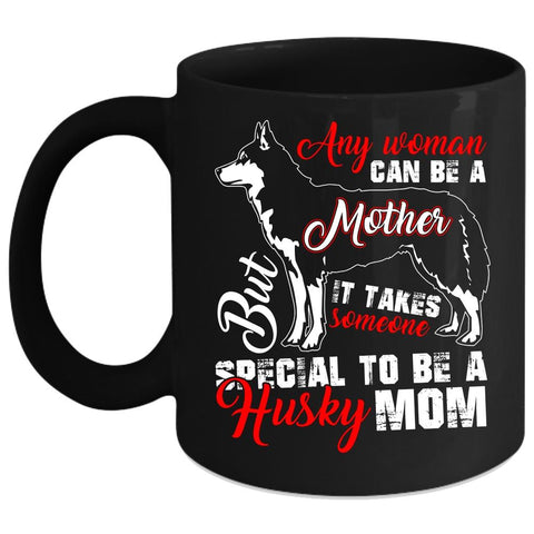 Any Woman Can Be A Mother Coffee Mug, Someone Special To Be A Husky Mom Coffee Cup