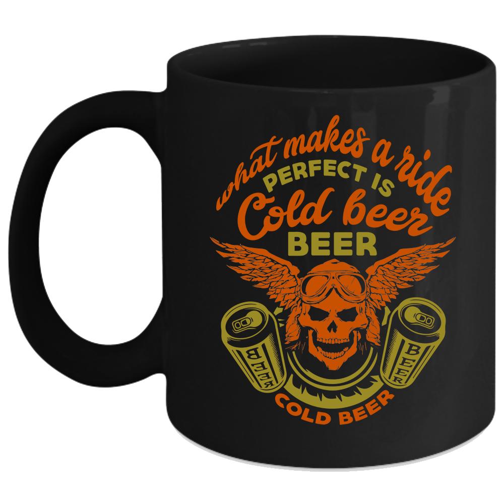 What Makes A Ride Coffee Mug, Perfect Is Cold Beer Coffee Cup