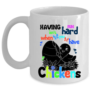 When You Have Chickens Coffee Mug, Having Fun Isn't Hard Cup