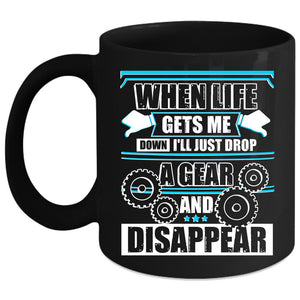 When Life Gets Me Down Coffee Mug, Drop A Gear And Disappear Coffee Cup