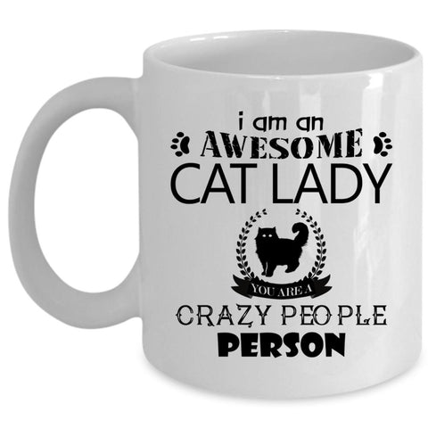 You Are A Crazy People Person Coffee Mug, I Am An Awesome Cat Lady Cup