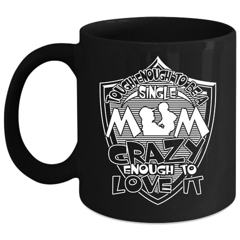 Tough Enough To Be A Sinlge Mom Coffee Mug, I Love It Coffee Cup