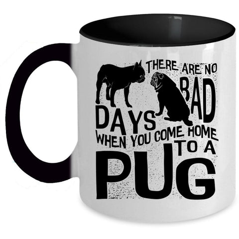 You Come Home To A Pug Coffee Mug, There Are No Days Bad Accent Mug