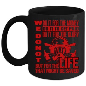 We Don't Do It For The Money Coffee Mug, For The Life That Might Be Saved Coffee Cup