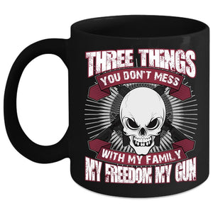 Three Things You Don't Mess With Coffee Mug, My Family My Freedom My Gun Coffee Cup