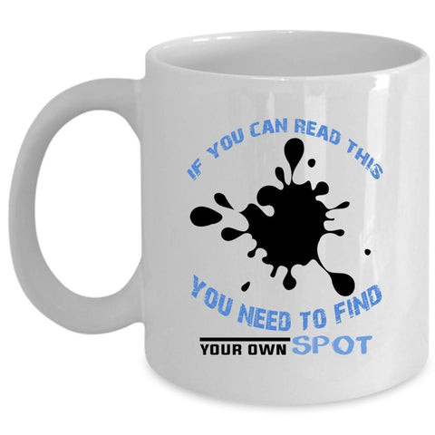 You Need To Find Your Own Spot Coffee Mug, If You Can Read This Cup