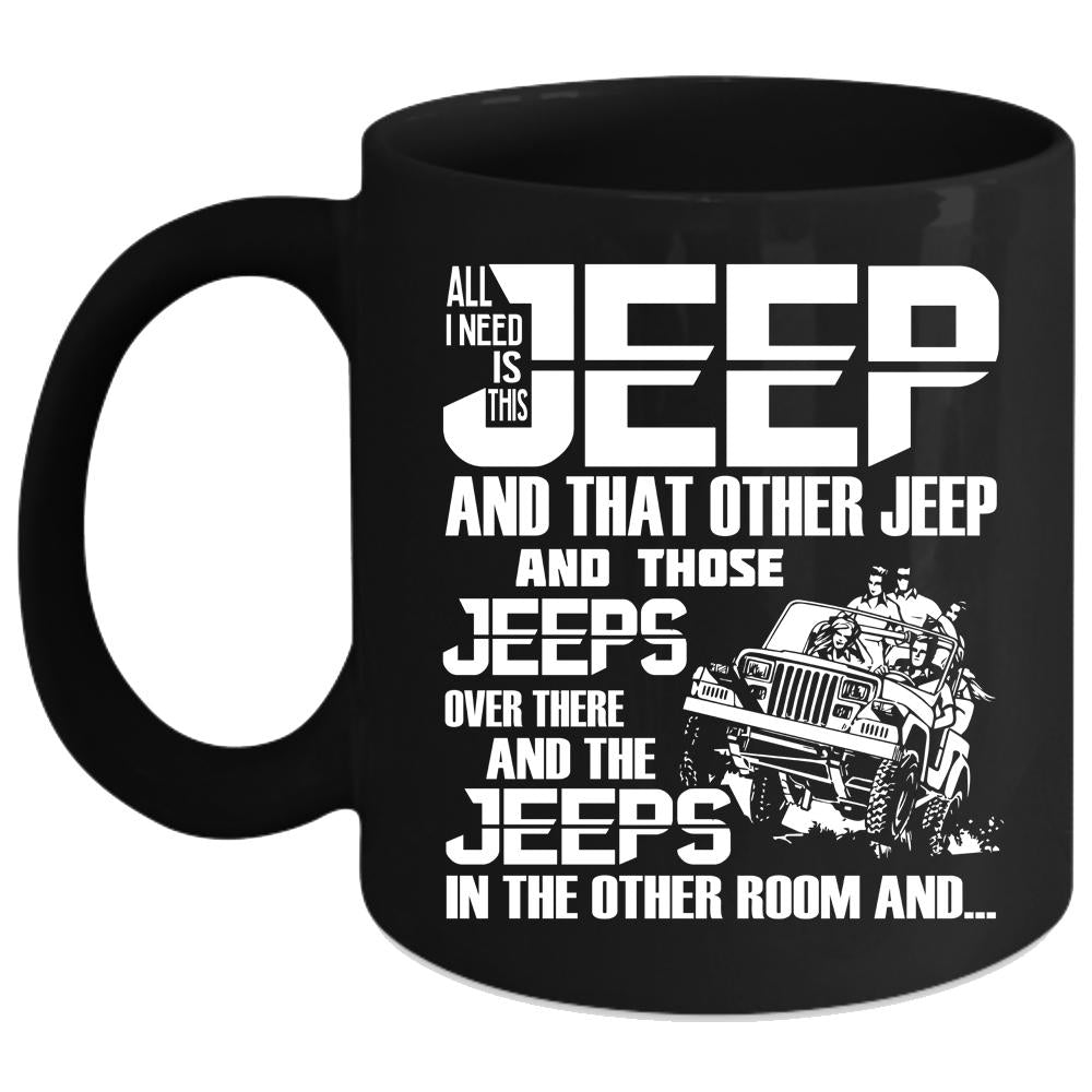 All I Need Is This Jeep Coffee Mug, The Jeeps In The Other Room Coffee Cup