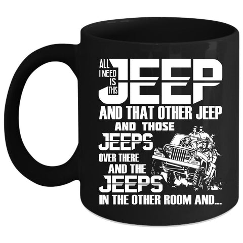 All I Need Is This Jeep Coffee Mug, The Jeeps In The Other Room Coffee Cup