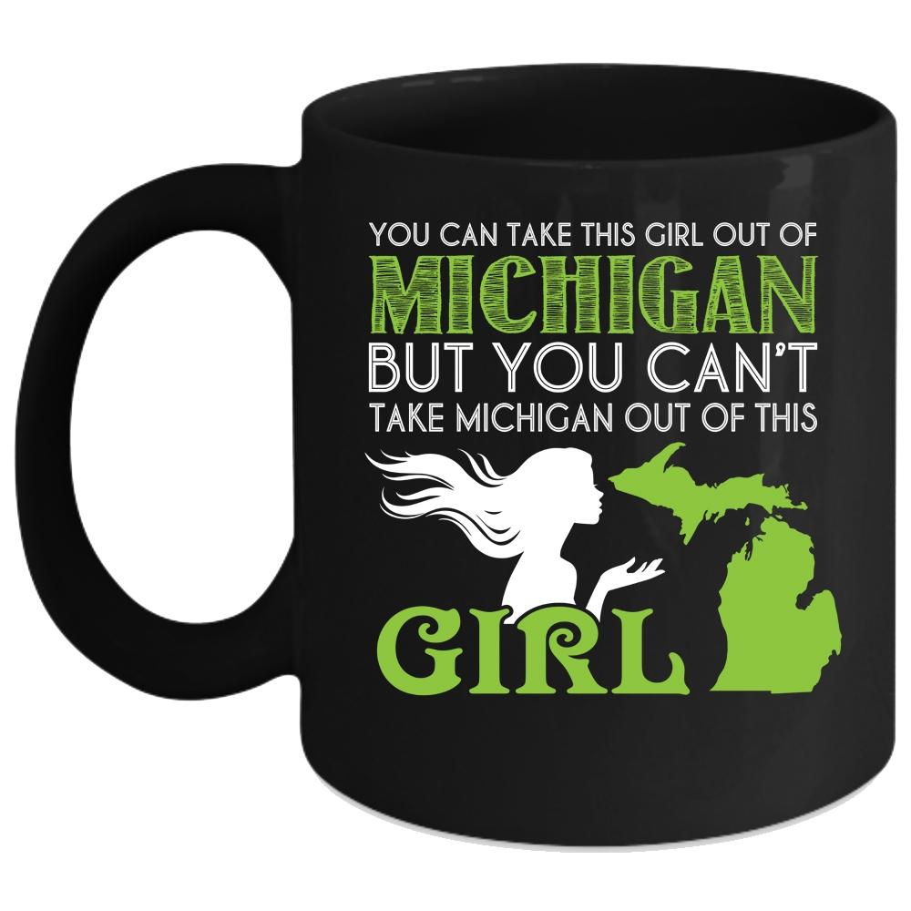 You Can't Take Michigan Out If This Girl Coffee Mug, Cool Girls Coffee Cup