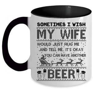 You Can Have Another Beer Coffee Mug, I Wish My Wife Hug Me Accent Mug