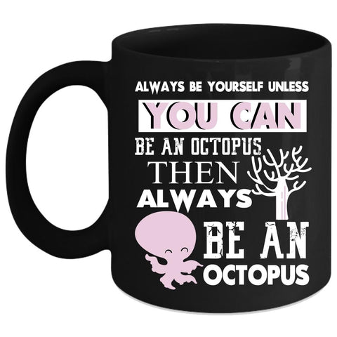 You can Be An Octopus Coffee Mug, Always Be An Octopus Coffee Cup