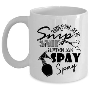 Watch Me Spay Spay Coffee Mug, Watch Me Snip Snip Cup