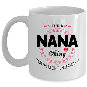 You Wouldn't Understand Coffee Mug, It's A Nana Thing Cup