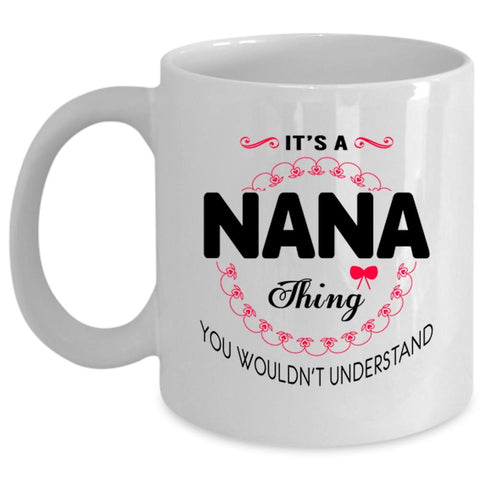 You Wouldn't Understand Coffee Mug, It's A Nana Thing Cup