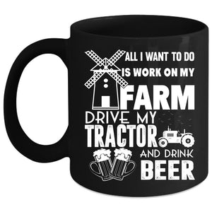 Work On My Farm Coffee Mug, Drive My Tractor And Drink Beer Coffee Cup