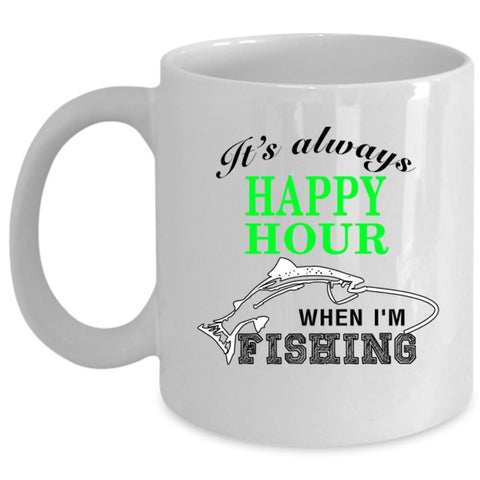 When I'm Fishing Coffee Mug, It's Always Happy Hour Cup