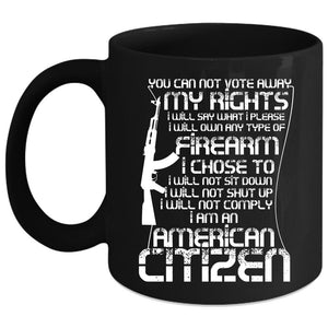 You Can Not Vote Away My Rights Coffee Mug, I Am An American Citizen Coffee Cup