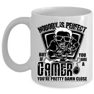 You Are A Gamer You're Pretty Damn Close Coffee Mug, Nobody Is Perfect Cup