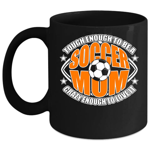 To Be A Soccer Mom Coffee Mug, Crazy Enough To Love It Coffee Cup