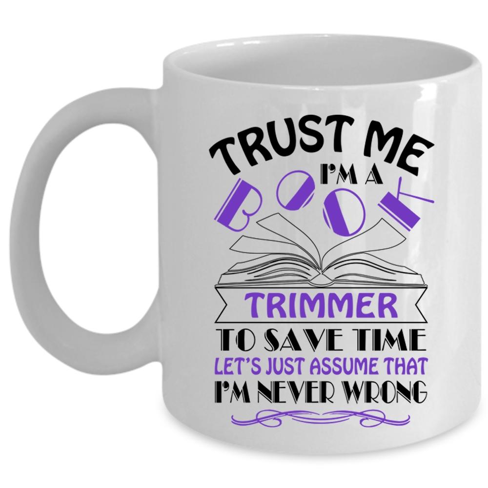 Trust Me I'm A Book Trimmer To Save Time Cup, Cool Mug (Coffee Mug - White)