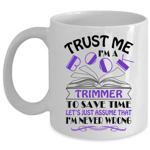 Trust Me I'm A Book Trimmer To Save Time Cup, Cool Mug (Coffee Mug - White)