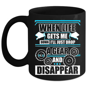 When Life Gets Me Down Coffee Mug, I'll Just Drop Agear And Disappear Coffee Cup