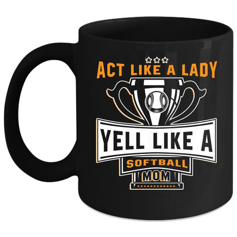 Act Like A Lady Coffee Mug, Yell Like A Softball Mom Coffee Cup