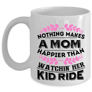 Watching Her Kid Ride Coffee Mug, Nothing Makes A Mom Happier Cup