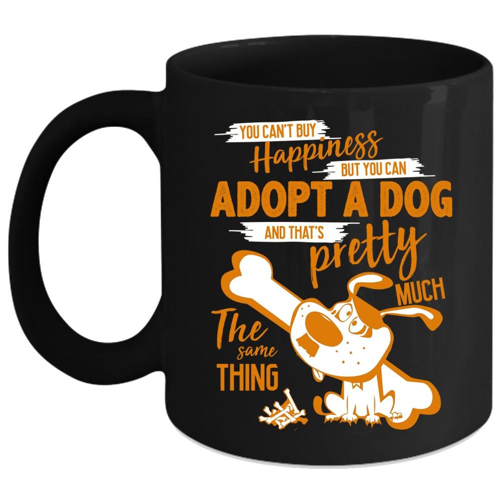 You Can't Buy Happiness Coffee Mug, You Can Adopt A Dog Coffee Cup