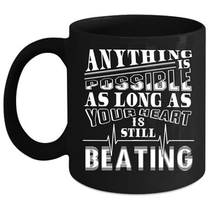 Anything Is Possible Coffee Mug, As Long As Your Heart Is Still Beating Coffee Cup