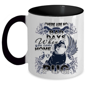 When You Come Home To A Pug Coffee Mug, There Are No Bad Days  Accent Mug