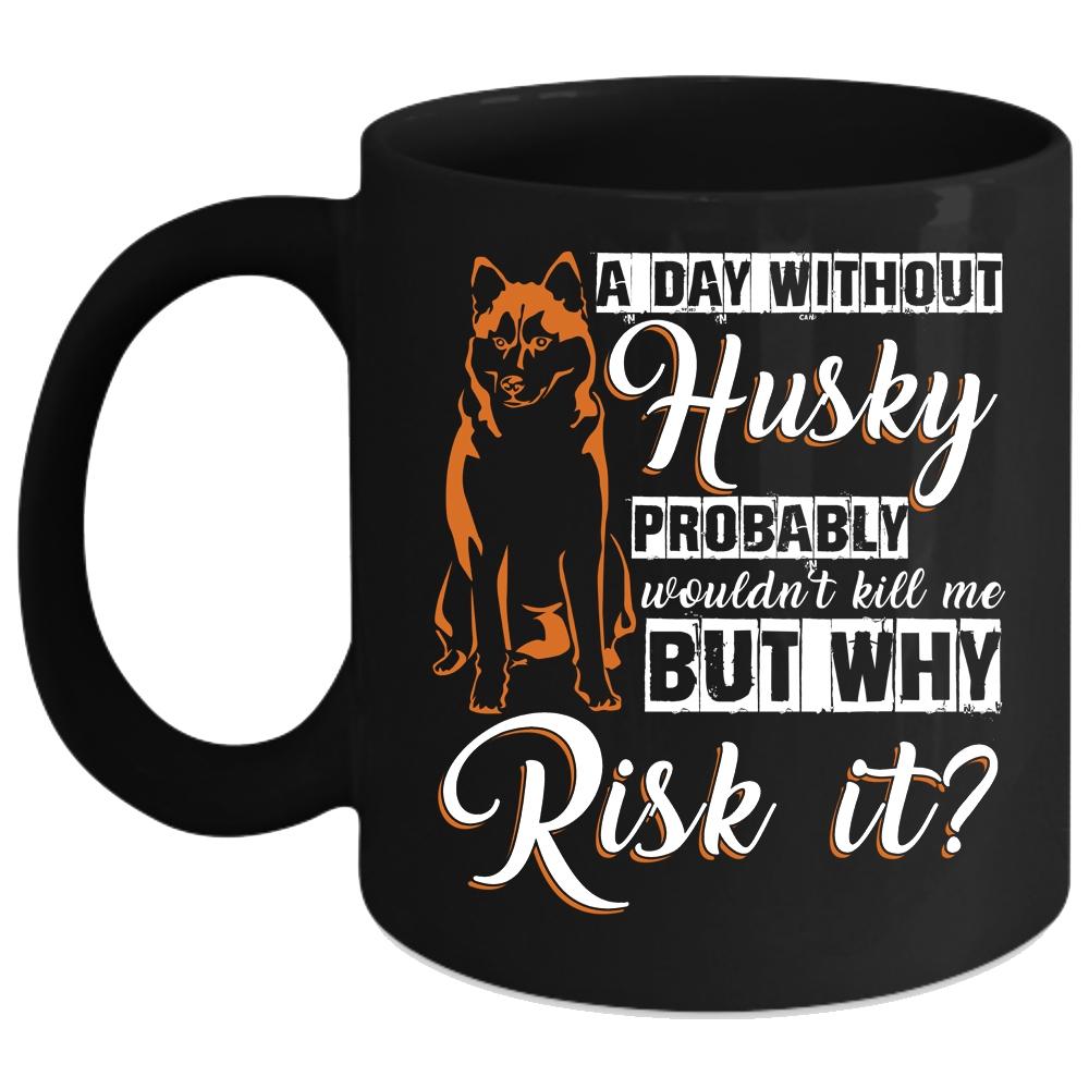 A Day Without Husky Coffee Mug, Cool Husky Coffee Cup