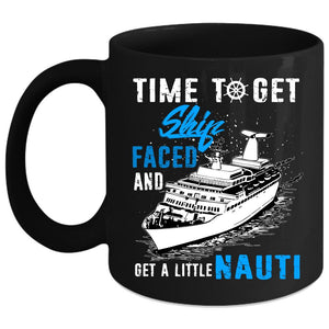 Time To Get Ship Faced Coffee Mug, Get A Little Nauti Coffee Cup