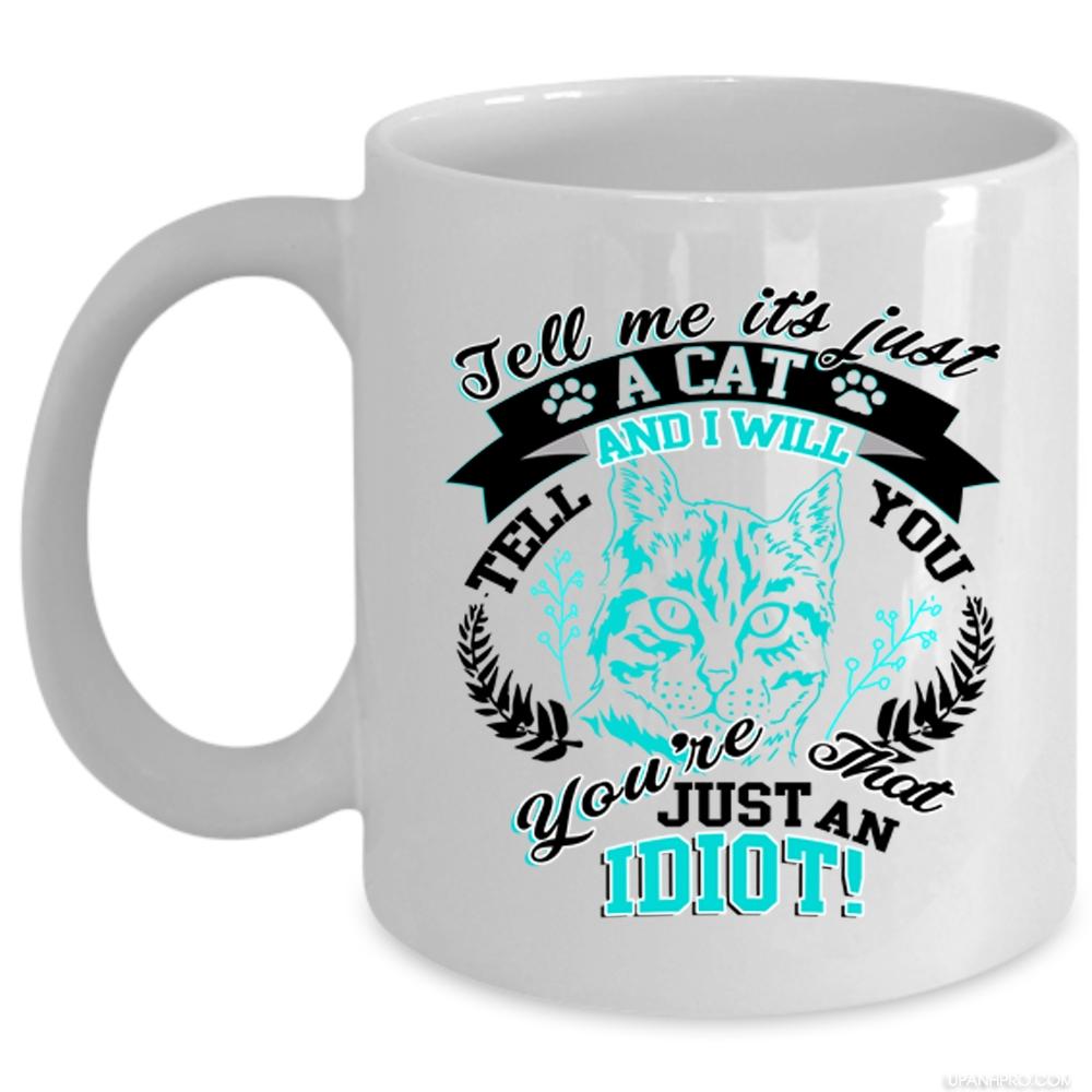 You're Just An Idiot Coffee Mug, It's Just A Cat Cup