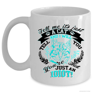 You're Just An Idiot Coffee Mug, It's Just A Cat Cup