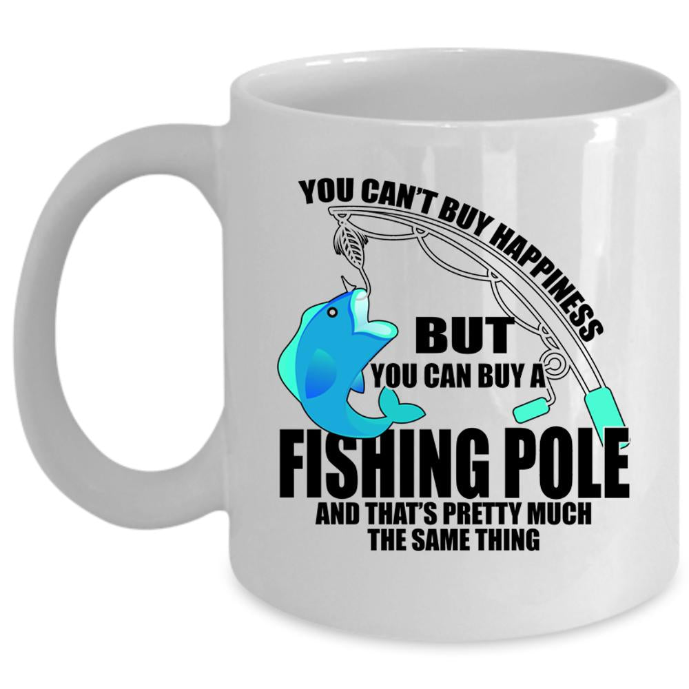 You Can Buy A Fishing Pole Coffee Mug, You can't Buy Happiness Cup