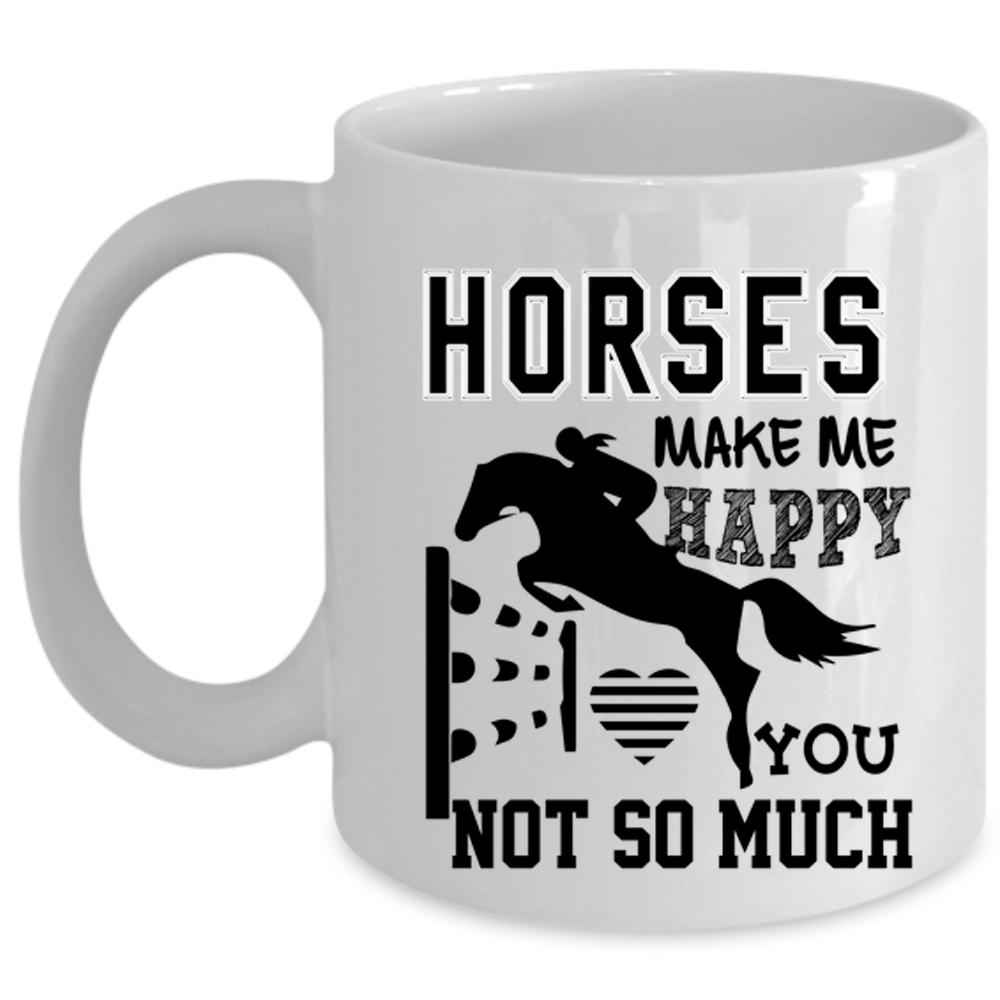 You Not So Much Coffee Mug, Horses Make Me Happy Cup