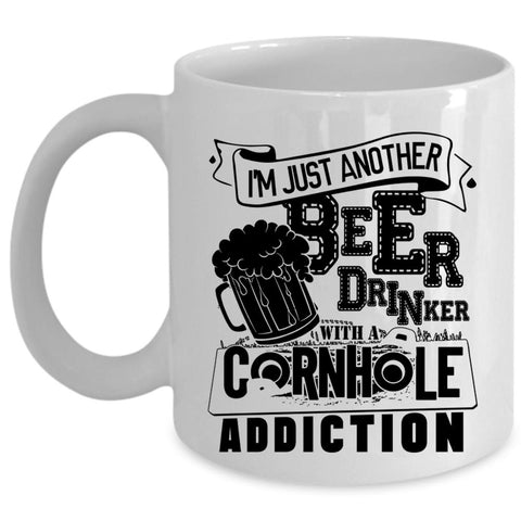 A Cornhole Addiction Coffee Mug, I'm Just Another Beer Drinker Cup