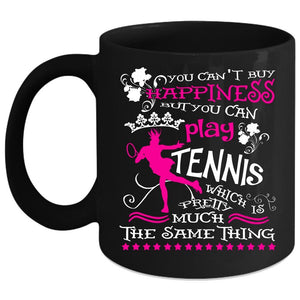 You Can Play Tennis Coffee Mug, Tennis Makes Me Happy Coffee Cup