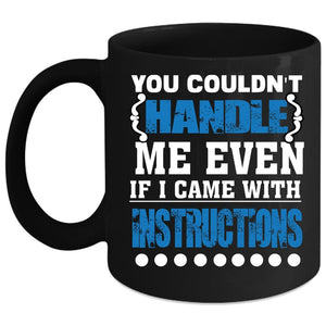 You Couldn't Handle Me Even Coffee Mug, I Came With Instructions Coffee Cup