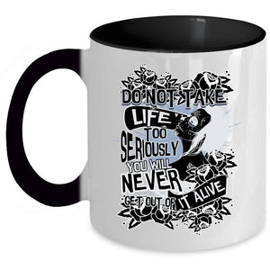 You Will Never Get Out Of It Alive Coffee Mug, Do Not Take Life Too Seriously Accent Mug