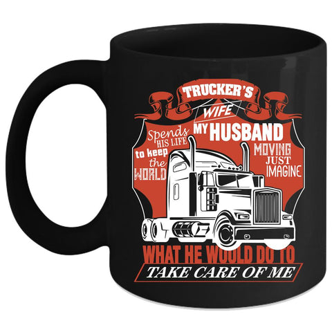 Trucker's Wife Coffee Mug, My Husband Take Care Of Me Coffee Cup